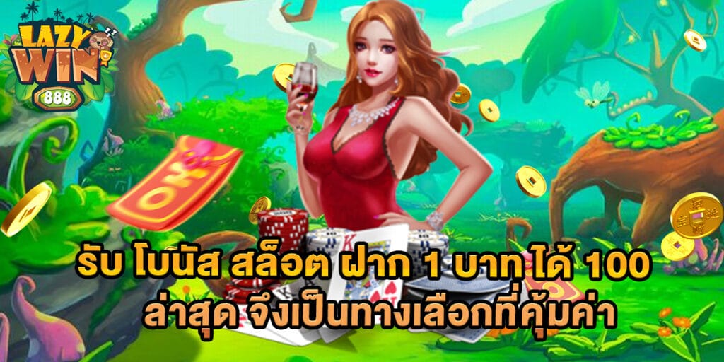 รับ โบนัส สล็อต ฝาก 1 บาท ได้ 100ล่าสุด จึงเป็นทางเลือกที่คุ้มค่า