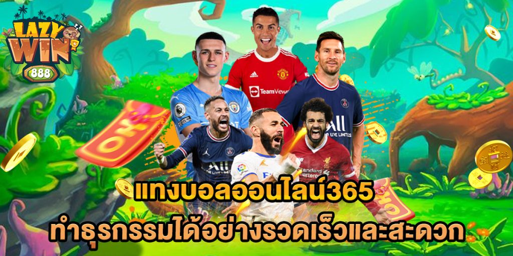 แทงบอลออนไลน์365-ทำธุรกรรมได้อย่างรวดเร็วและสะดวก