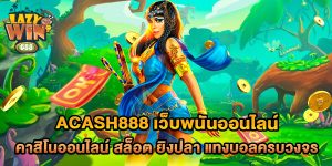 Acash888-เว็บพนันออนไลน์-คาสิโนออนไลน์-สล็อต-ยิงปลา-แทงบอลครบวงจร
